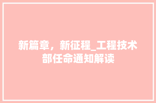 新篇章，新征程_工程技术部任命通知解读 室内设计
