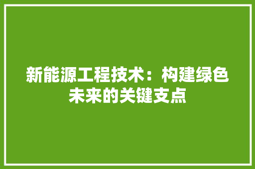 新能源工程技术：构建绿色未来的关键支点 室内设计