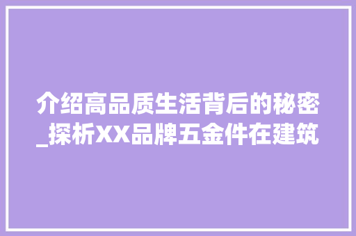 介绍高品质生活背后的秘密_探析XX品牌五金件在建筑领域的卓越表现 家居装修