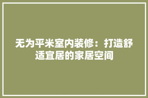 无为平米室内装修：打造舒适宜居的家居空间