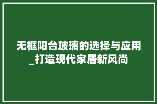 无框阳台玻璃的选择与应用_打造现代家居新风尚 室内设计