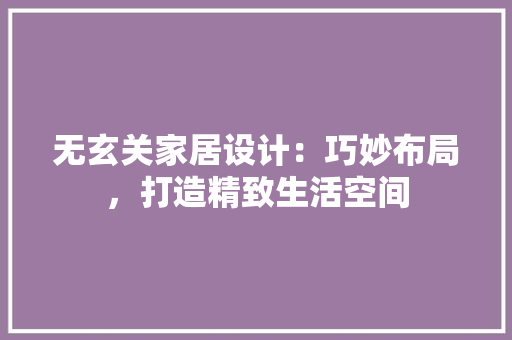 无玄关家居设计：巧妙布局，打造精致生活空间 室内设计