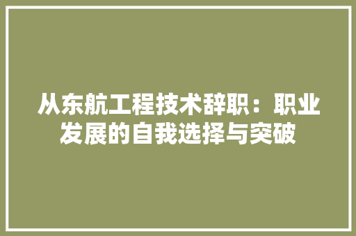 从东航工程技术辞职：职业发展的自我选择与突破 家居装修