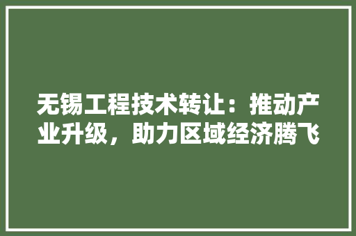 无锡工程技术转让：推动产业升级，助力区域经济腾飞 室内设计