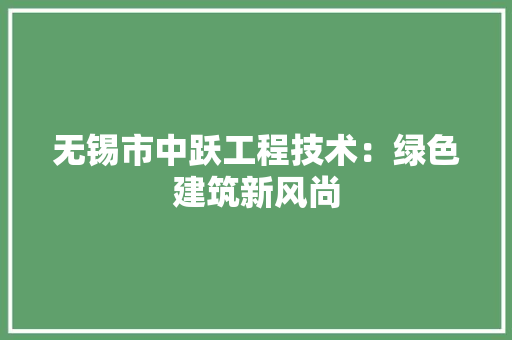 无锡市中跃工程技术：绿色建筑新风尚 室内设计