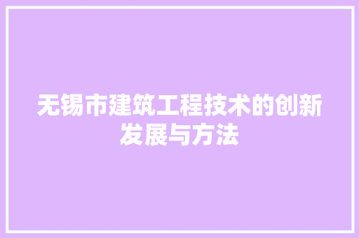 无锡市建筑工程技术的创新发展与方法