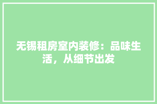 无锡租房室内装修：品味生活，从细节出发 室内设计