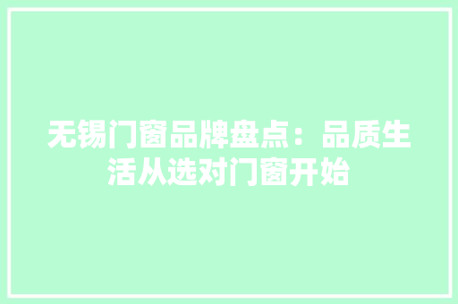 无锡门窗品牌盘点：品质生活从选对门窗开始
