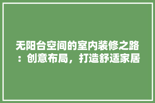 无阳台空间的室内装修之路：创意布局，打造舒适家居环境 室内设计