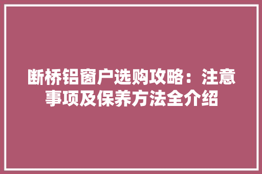 断桥铝窗户选购攻略：注意事项及保养方法全介绍 室内设计