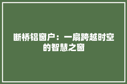 断桥铝窗户：一扇跨越时空的智慧之窗 室内设计