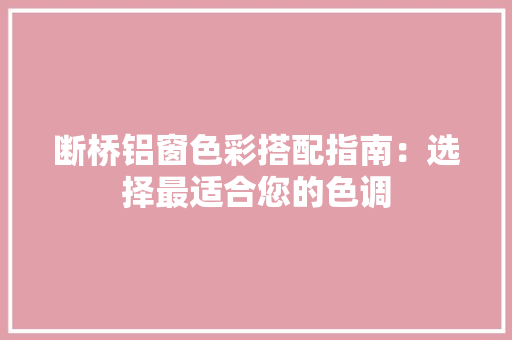 断桥铝窗色彩搭配指南：选择最适合您的色调