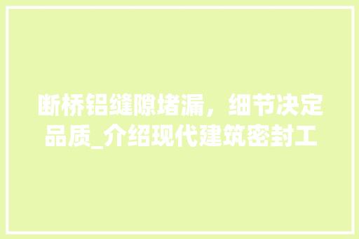 断桥铝缝隙堵漏，细节决定品质_介绍现代建筑密封工艺