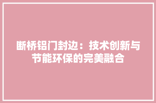 断桥铝门封边：技术创新与节能环保的完美融合 室内设计