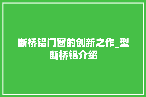 断桥铝门窗的创新之作_型断桥铝介绍 室内设计