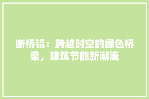 断桥铝：跨越时空的绿色桥梁，建筑节能新潮流 室内设计