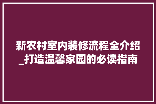 新农村室内装修流程全介绍_打造温馨家园的必读指南 室内设计
