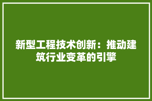 新型工程技术创新：推动建筑行业变革的引擎 室内设计