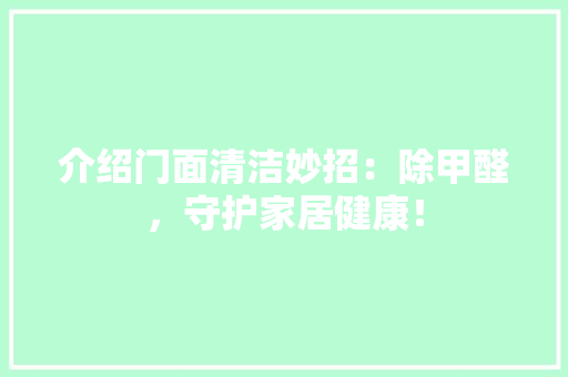 介绍门面清洁妙招：除甲醛，守护家居健康！ 家居装修