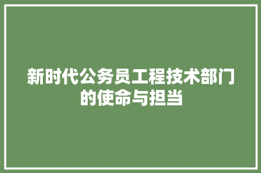 新时代公务员工程技术部门的使命与担当