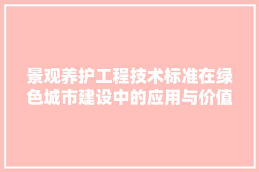 景观养护工程技术标准在绿色城市建设中的应用与价值 室内设计