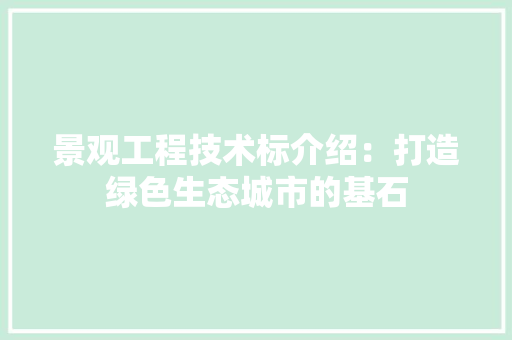 景观工程技术标介绍：打造绿色生态城市的基石