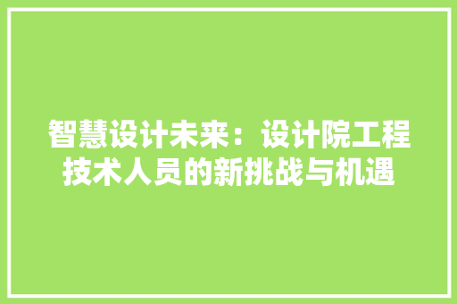智慧设计未来：设计院工程技术人员的新挑战与机遇 室内设计