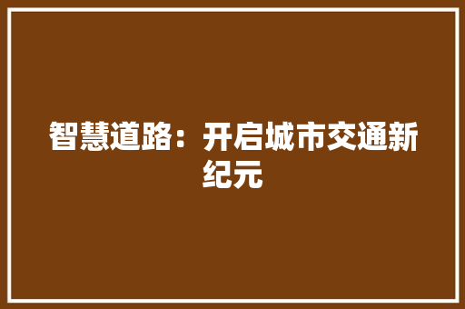 智慧道路：开启城市交通新纪元 室内设计