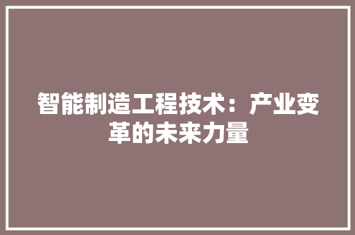 智能制造工程技术：产业变革的未来力量 室内设计