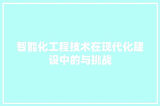 智能化工程技术在现代化建设中的与挑战 室内设计