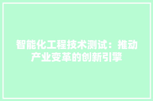 智能化工程技术测试：推动产业变革的创新引擎 室内设计
