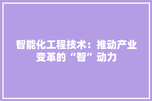 智能化工程技术：推动产业变革的“智”动力 室内设计