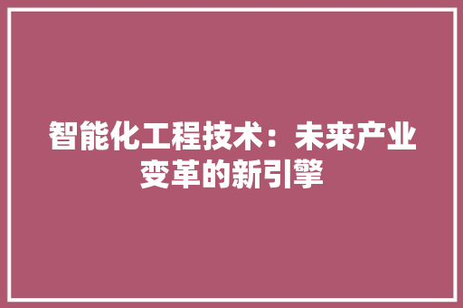 智能化工程技术：未来产业变革的新引擎 室内设计