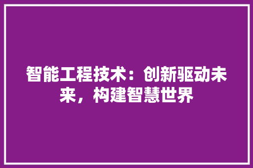 智能工程技术：创新驱动未来，构建智慧世界 室内设计