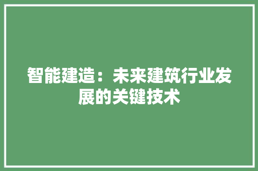 智能建造：未来建筑行业发展的关键技术 室内设计