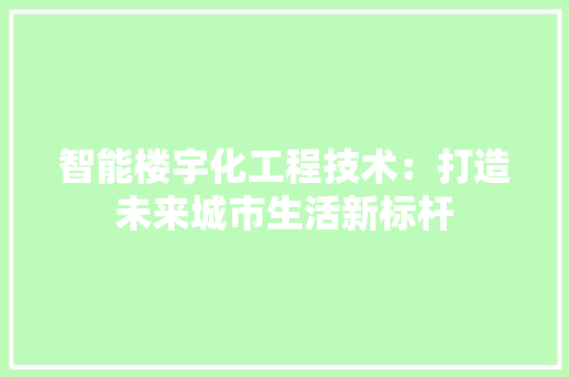 智能楼宇化工程技术：打造未来城市生活新标杆 室内设计