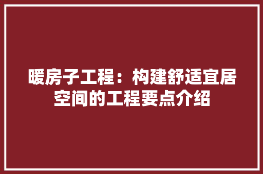 暖房子工程：构建舒适宜居空间的工程要点介绍 室内设计