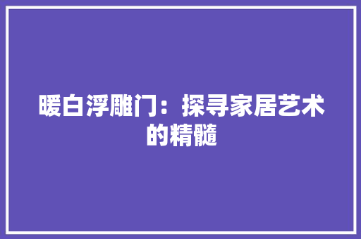 暖白浮雕门：探寻家居艺术的精髓 室内设计