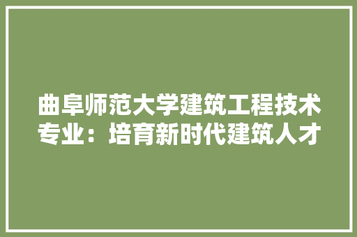 曲阜师范大学建筑工程技术专业：培育新时代建筑人才的摇篮 室内设计