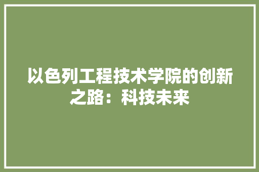 以色列工程技术学院的创新之路：科技未来 家居装修