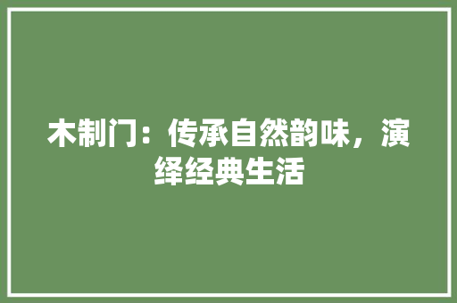 木制门：传承自然韵味，演绎经典生活 室内设计