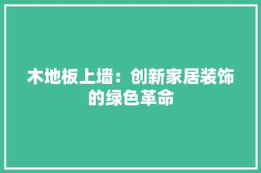 木地板上墙：创新家居装饰的绿色革命 室内设计