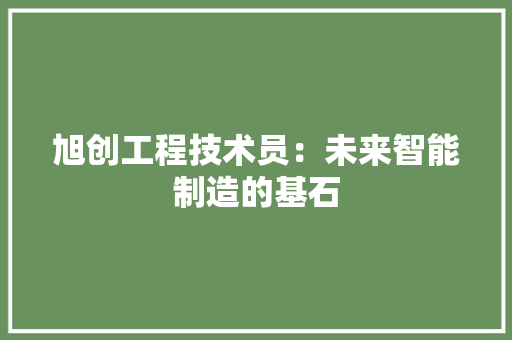 旭创工程技术员：未来智能制造的基石 室内设计