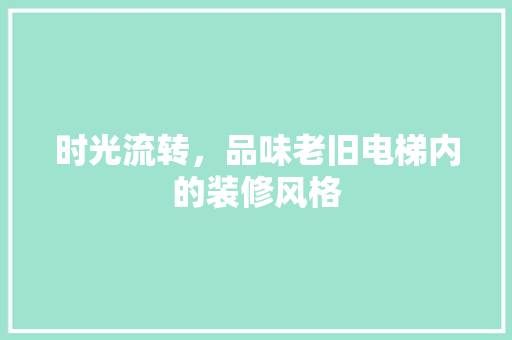 时光流转，品味老旧电梯内的装修风格 室内设计