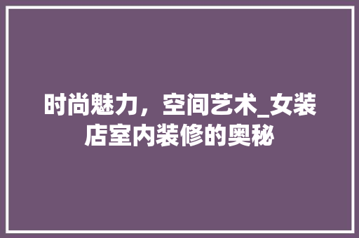 时尚魅力，空间艺术_女装店室内装修的奥秘 室内设计
