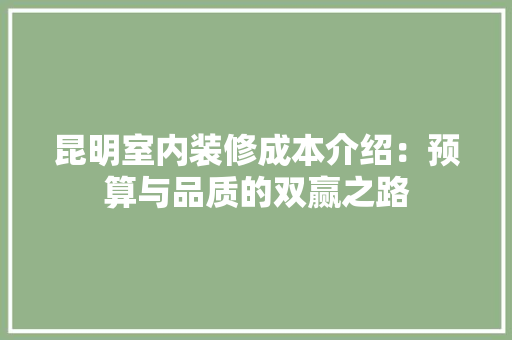 昆明室内装修成本介绍：预算与品质的双赢之路 室内设计