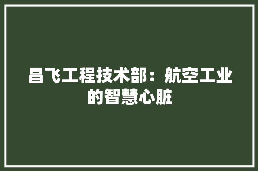 昌飞工程技术部：航空工业的智慧心脏 室内设计