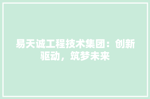 易天诚工程技术集团：创新驱动，筑梦未来 室内设计