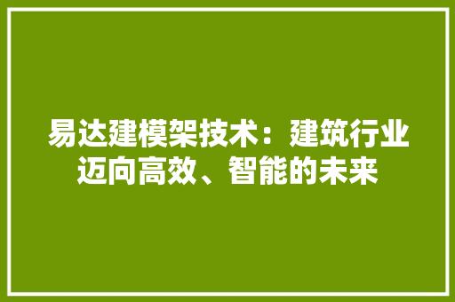 易达建模架技术：建筑行业迈向高效、智能的未来 室内设计