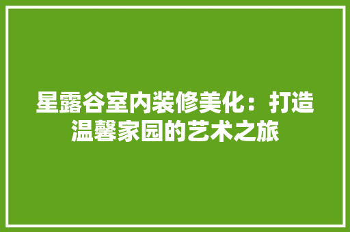 星露谷室内装修美化：打造温馨家园的艺术之旅
